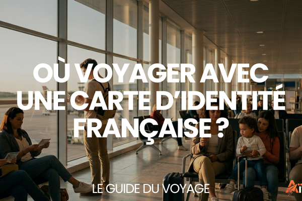 Où voyager avec une carte d’identité française ? – Le Guide du Voyage