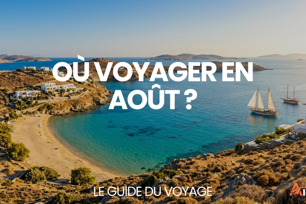 Où voyager en août ? – Le Guide du Voyage