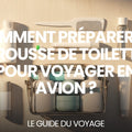 Comment préparer sa trousse de toilette pour voyager en avion ? — guide complet par Mathieu Arnaud