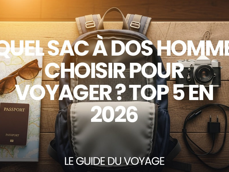 Quel sac à dos homme choisir pour voyager ? Top 5 en 2026 — guide complet par Mathieu Arnaud