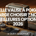 Quelle valise à poignée large choisir ? Nos meilleures options 2026 — guide complet par Mathieu Arnaud