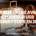 Quelle valise avec chargeur USB choisir ? Top 5 en 2026 — guide complet par Mathieu Arnaud