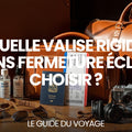 Quelle valise rigide sans fermeture éclair choisir ? — guide complet par Mathieu Arnaud